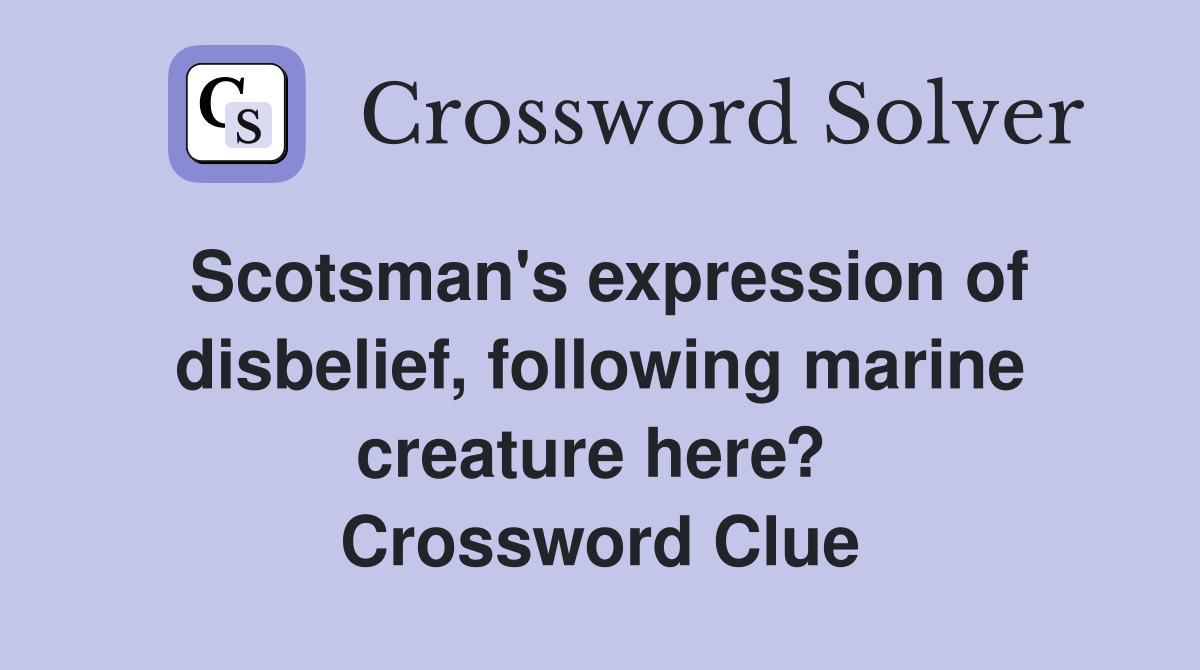 Scotsman's expression of disbelief, following marine creature here?  Crossword Clue