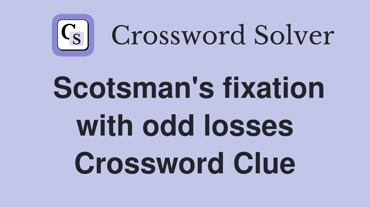 Scotsman's fixation with odd losses Crossword Clue