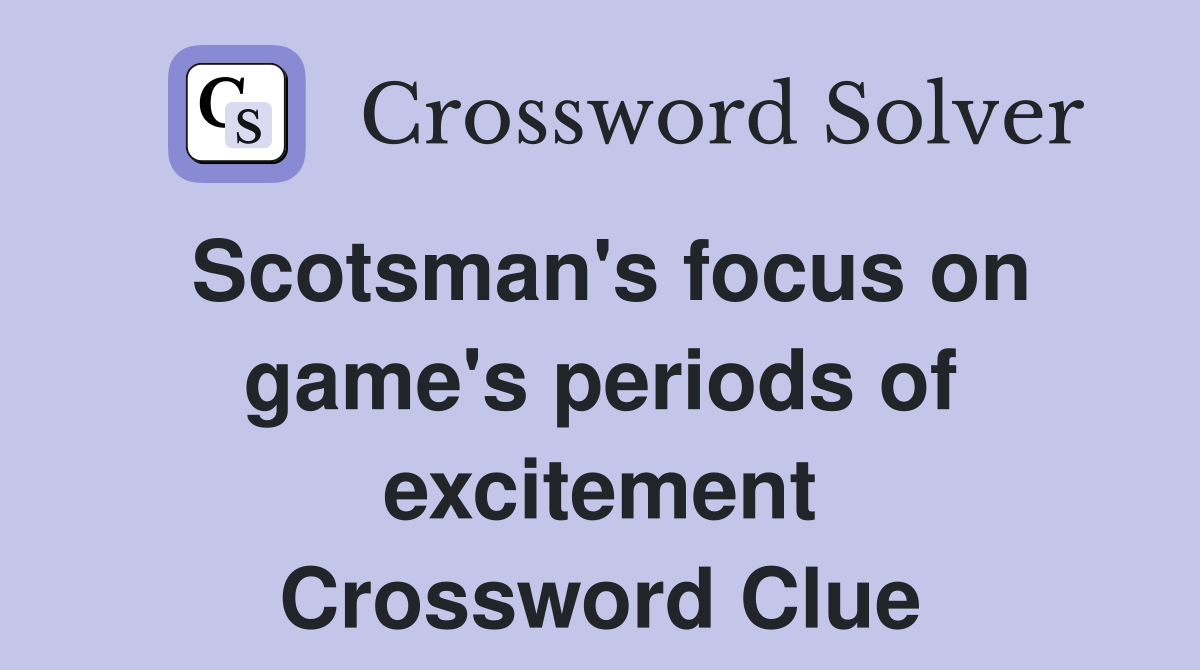 Scotsman's focus on game's periods of excitement Crossword Clue