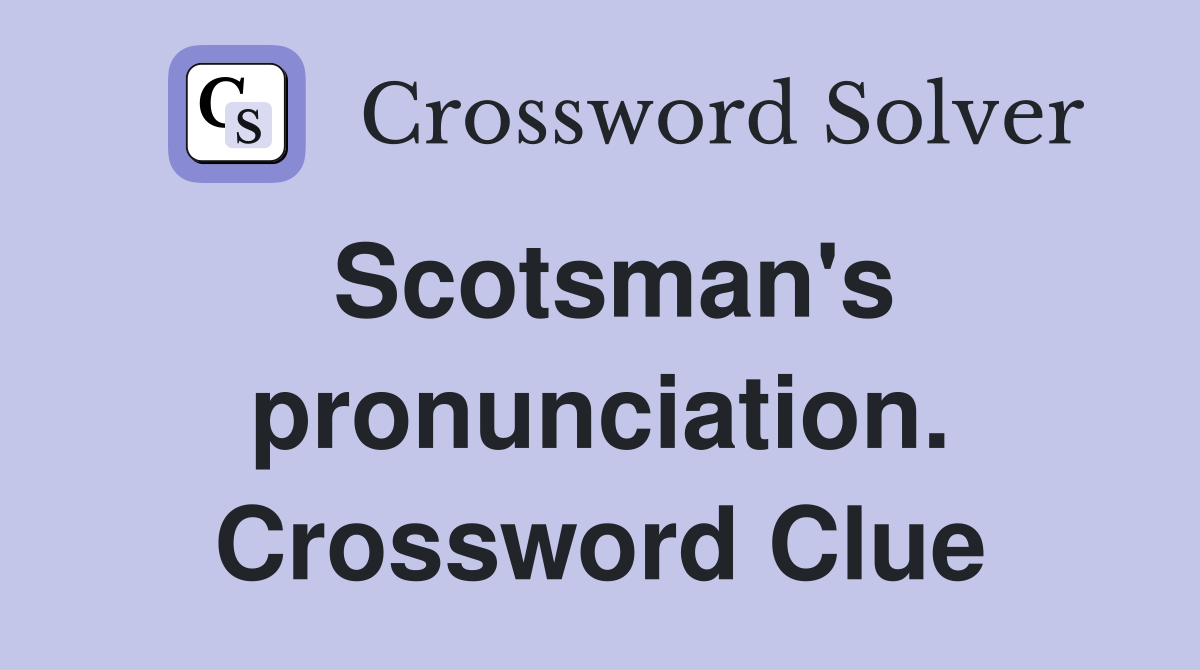 Scotsman's pronunciation. Crossword Clue