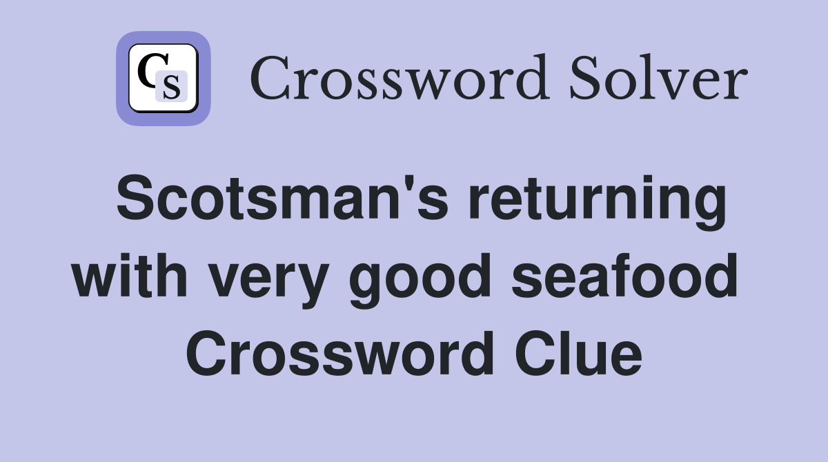 Scotsman's returning with very good seafood  Crossword Clue