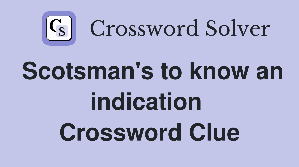 Scotsman's to know an indication  Crossword Clue