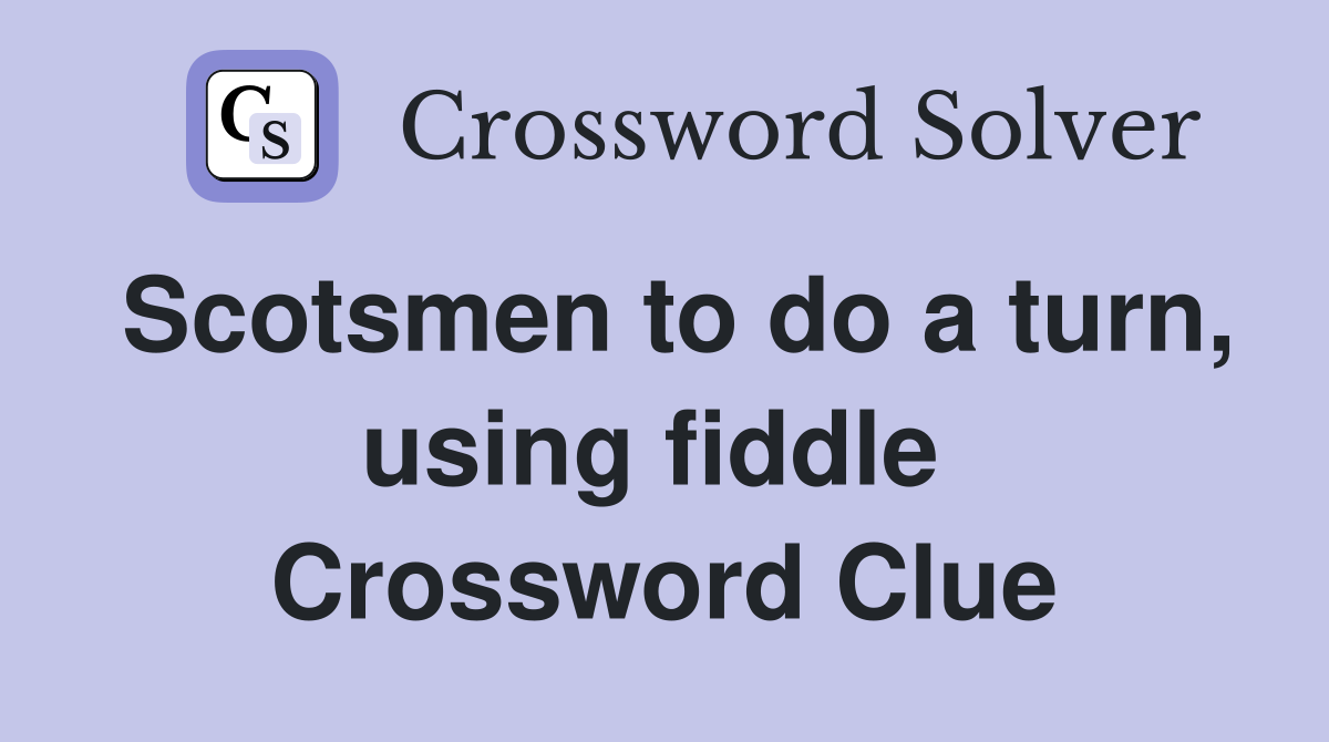 Scotsmen to do a turn, using fiddle  Crossword Clue
