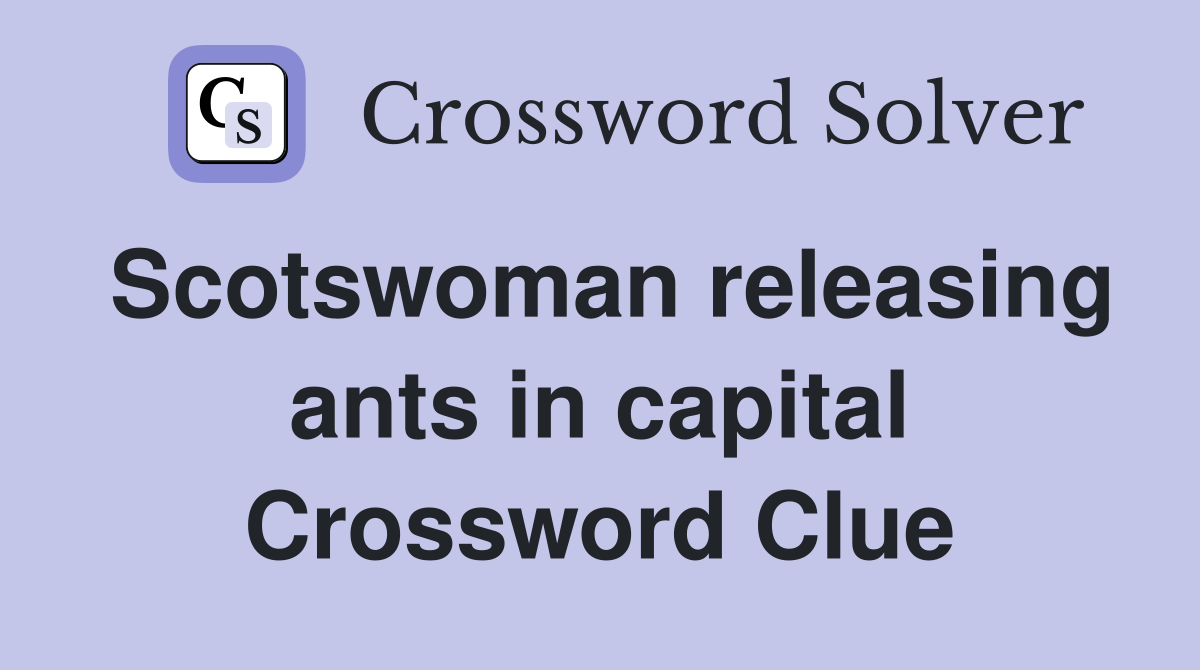 Scotswoman releasing ants in capital Crossword Clue