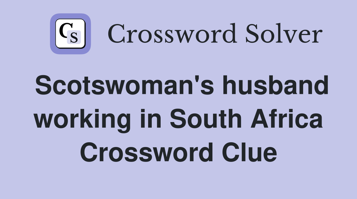 Scotswoman's husband working in South Africa Crossword Clue