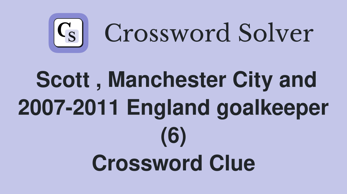 Scott , Manchester City and 2007-2011 England goalkeeper (6) Crossword Clue