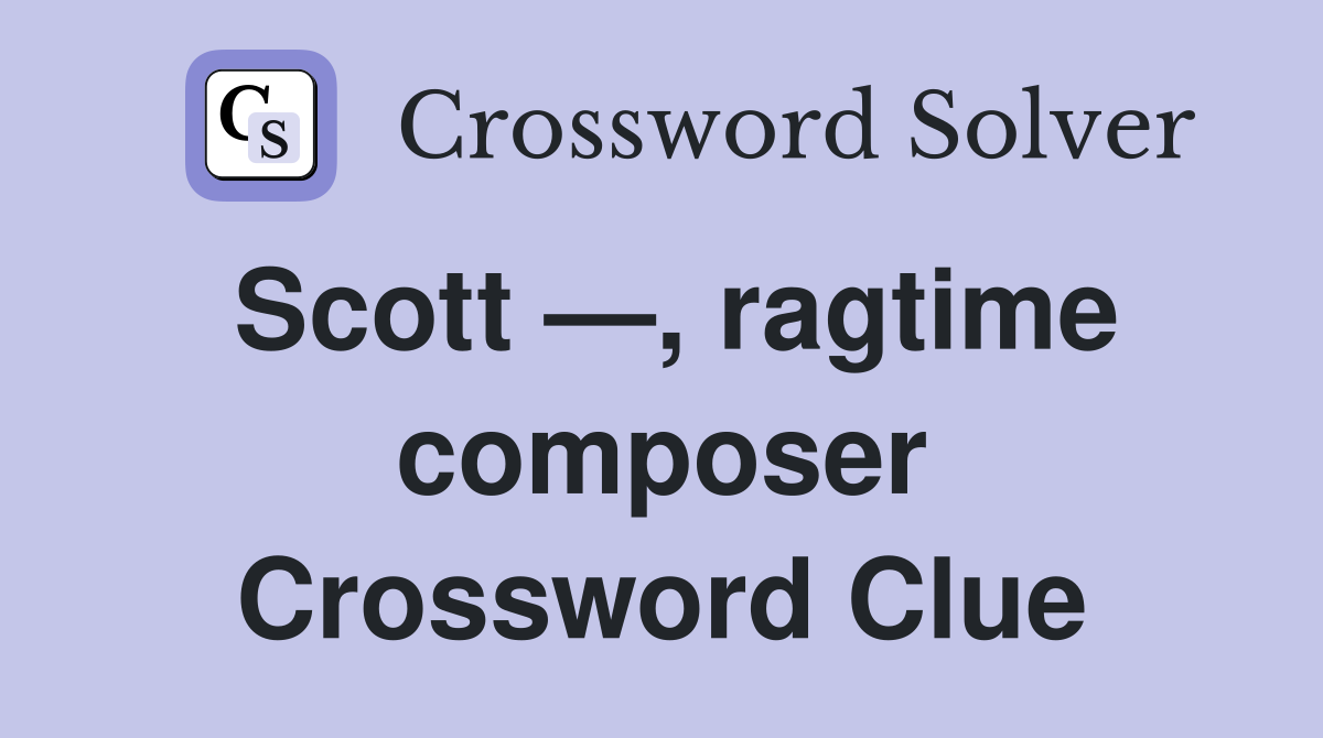 Scott —, ragtime composer Crossword Clue