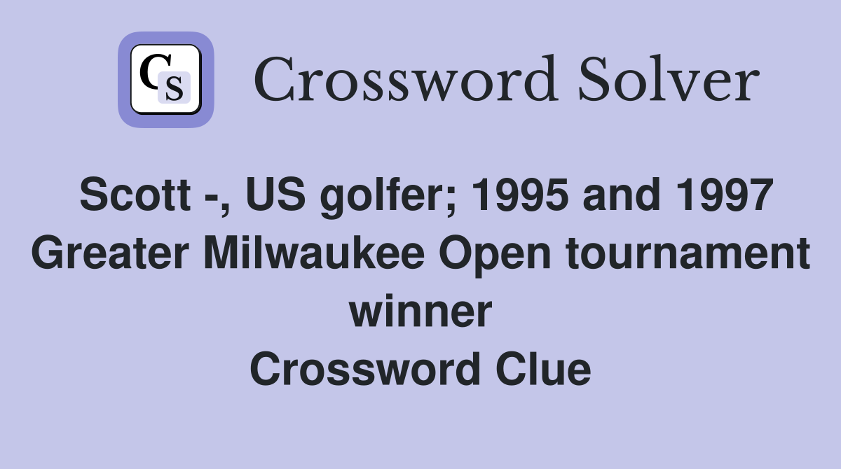 Scott -, US golfer; 1995 and 1997 Greater Milwaukee Open tournament winner Crossword Clue