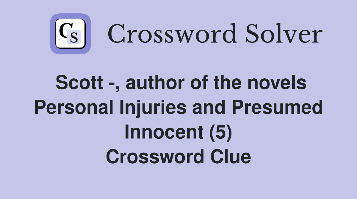 Scott -, author of the novels Personal Injuries and Presumed Innocent (5) Crossword Clue
