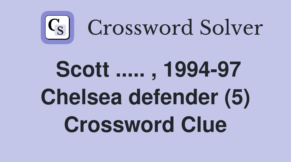 Scott ..... , 1994-97 Chelsea defender (5) Crossword Clue