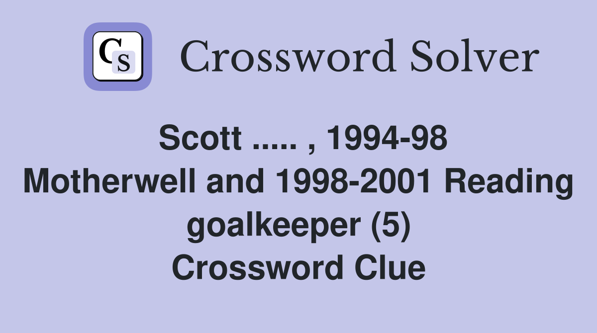Scott ..... , 1994-98 Motherwell and 1998-2001 Reading goalkeeper (5) Crossword Clue