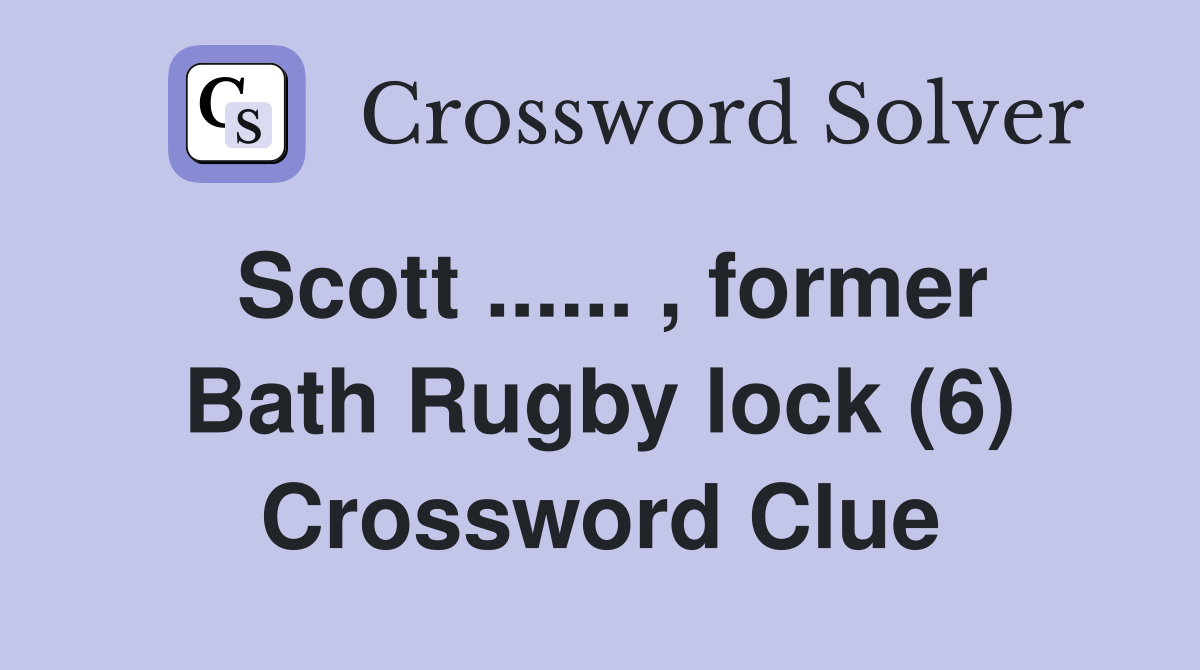 Scott ...... , former Bath Rugby lock (6) Crossword Clue