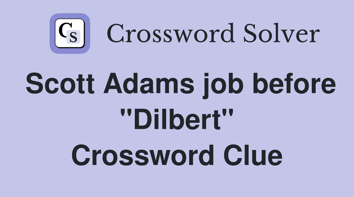 Scott Adams job before ''Dilbert'' Crossword Clue