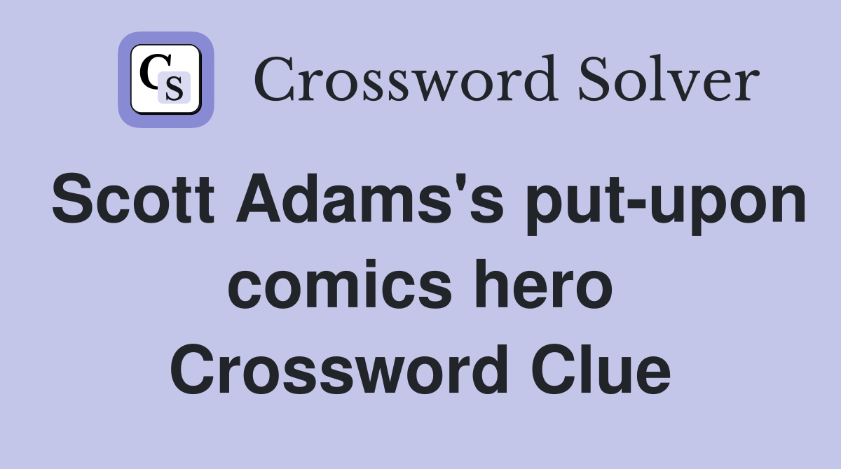 Scott Adams's put-upon comics hero Crossword Clue