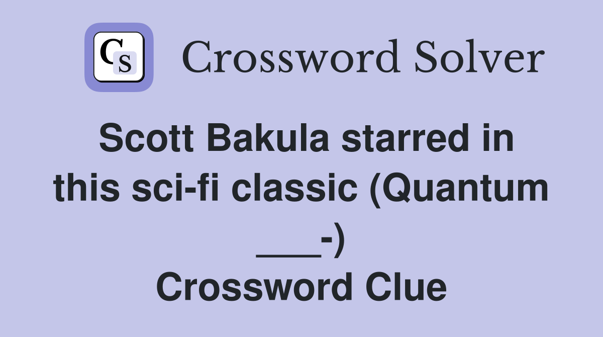 Scott Bakula starred in this sci-fi classic (Quantum ___-) Crossword Clue