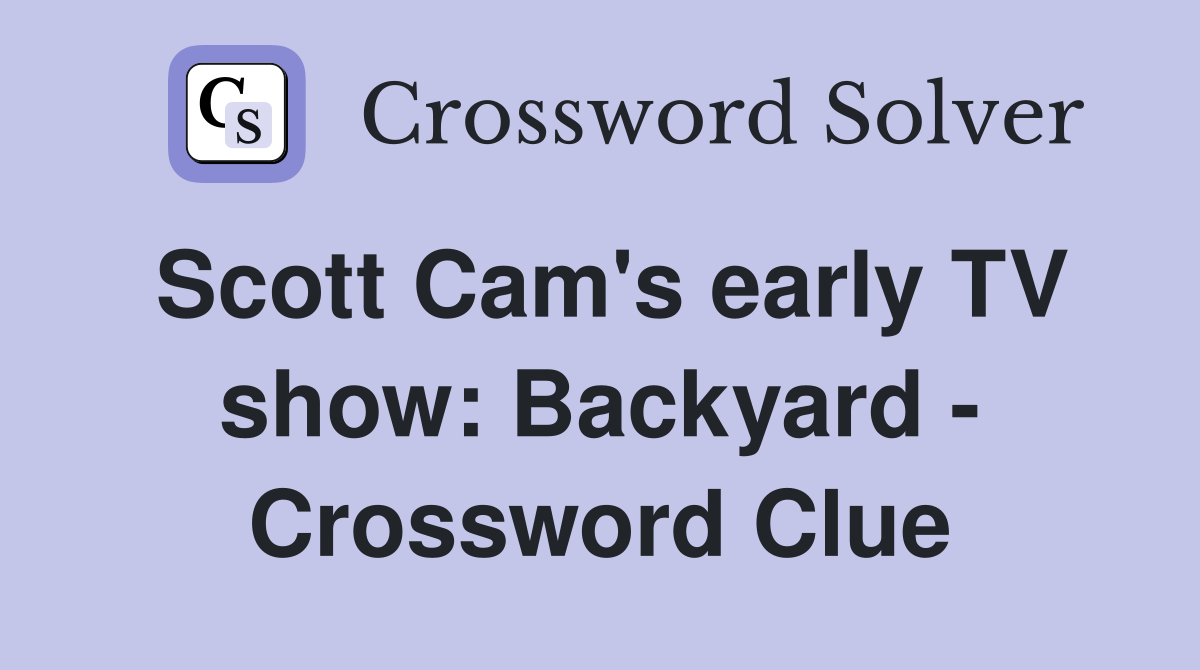 Scott Cam's early TV show: Backyard - Crossword Clue