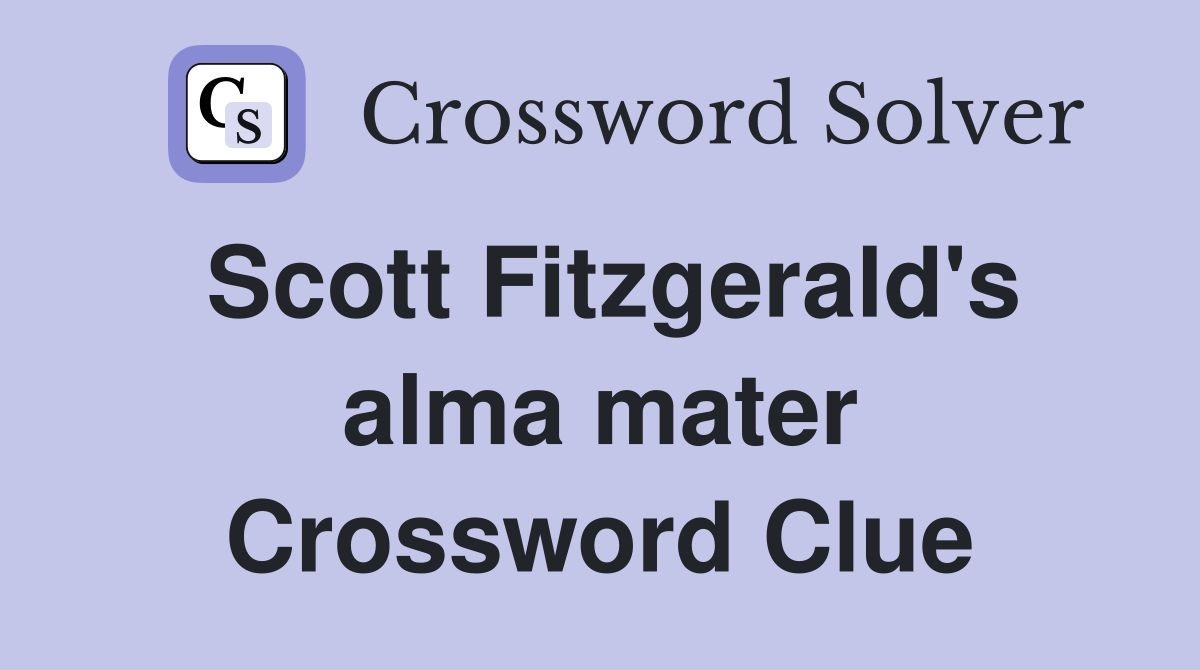 Scott Fitzgerald's alma mater Crossword Clue