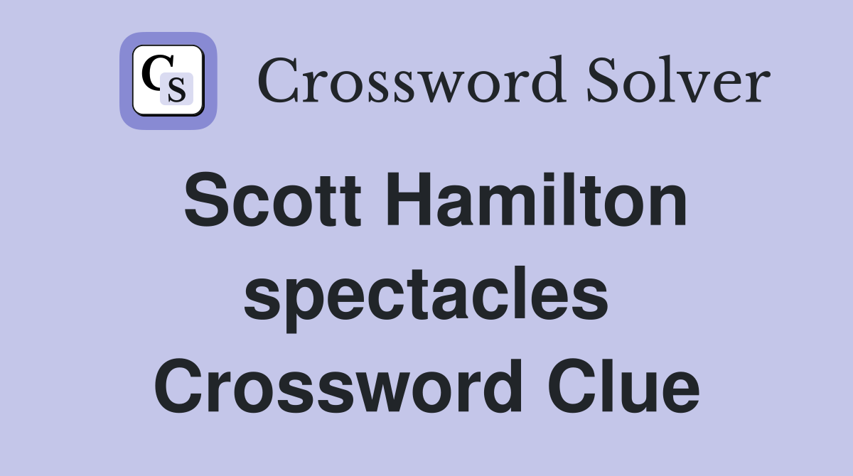 Scott Hamilton spectacles Crossword Clue