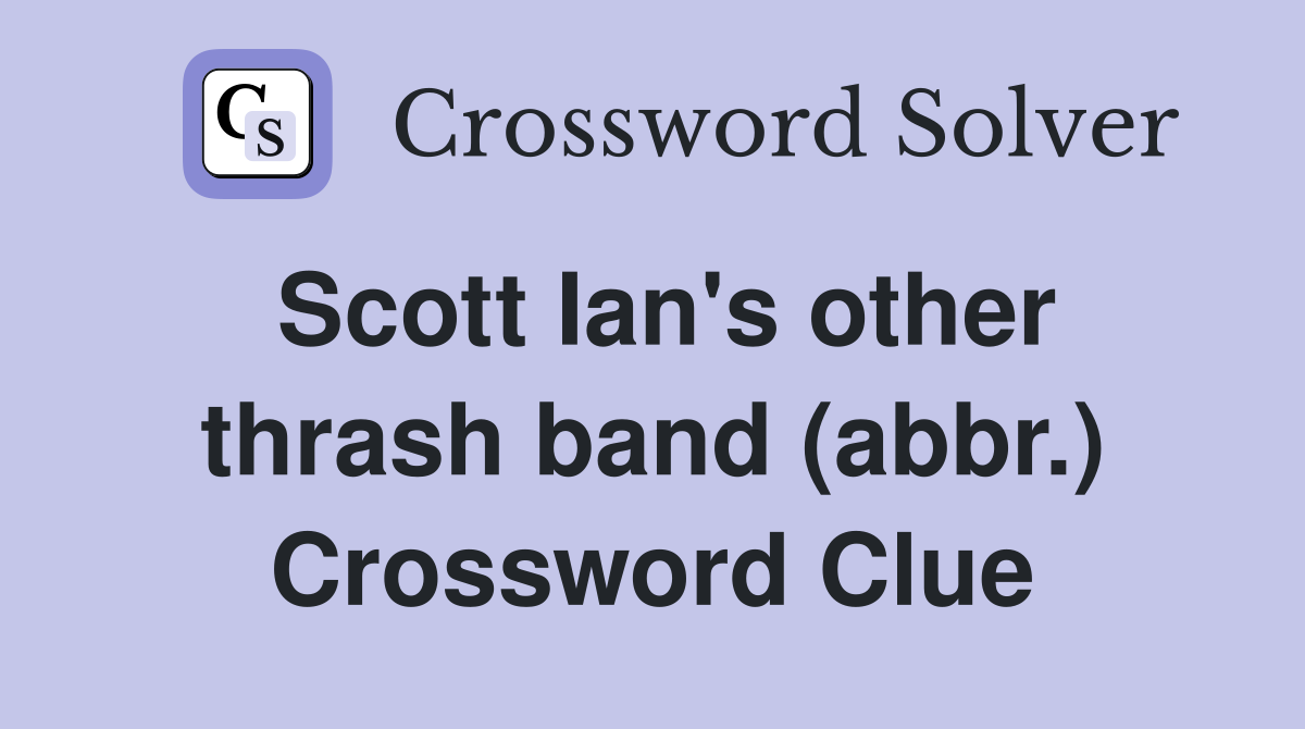 Scott Ian's other thrash band (abbr.) Crossword Clue