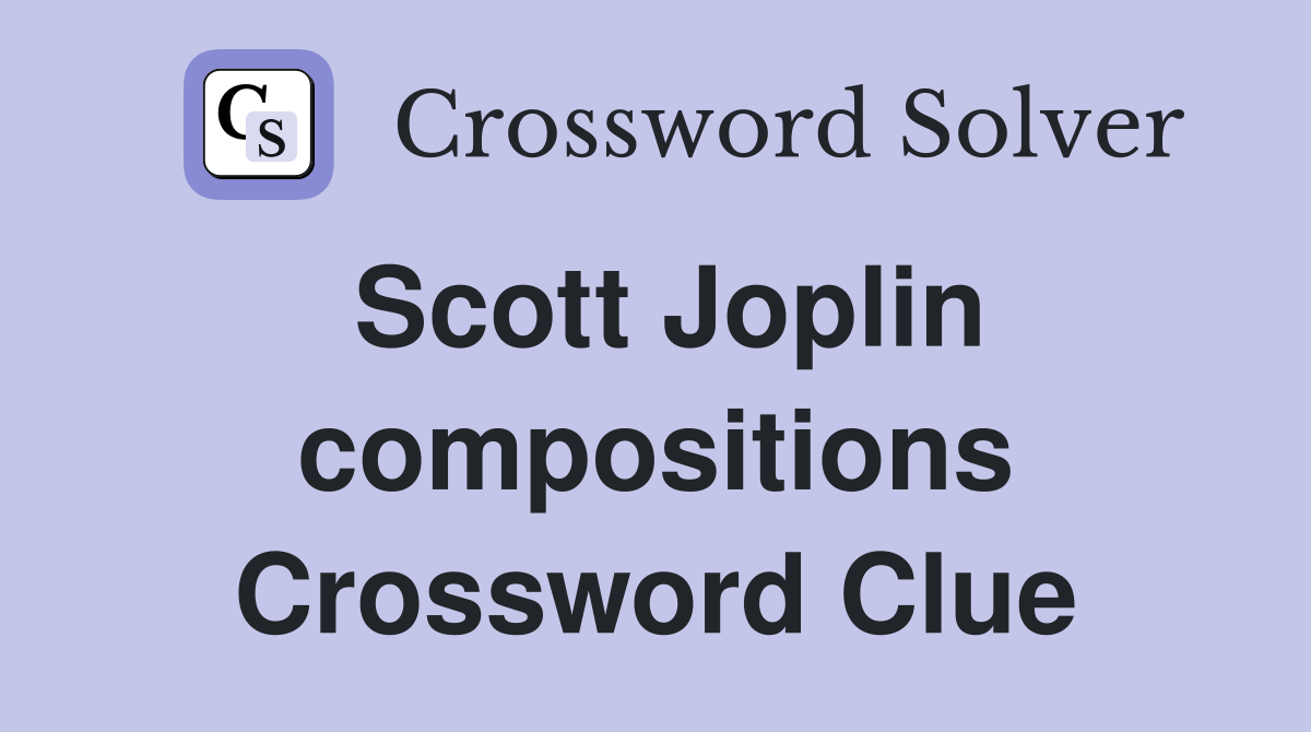 Scott Joplin compositions Crossword Clue