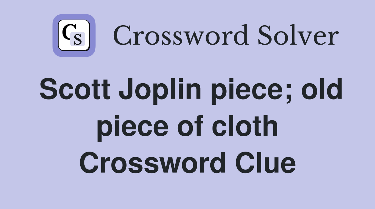 Scott Joplin piece; old piece of cloth Crossword Clue