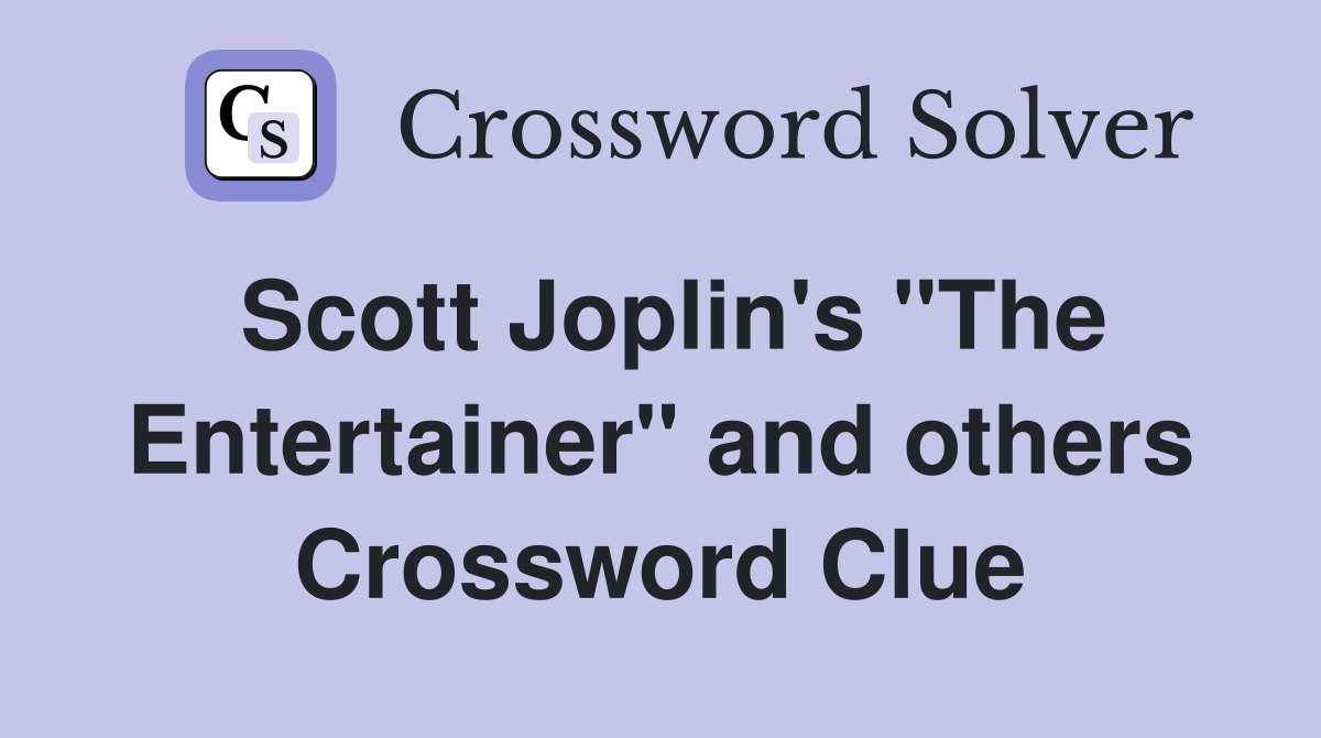Scott Joplin's "The Entertainer" and others Crossword Clue