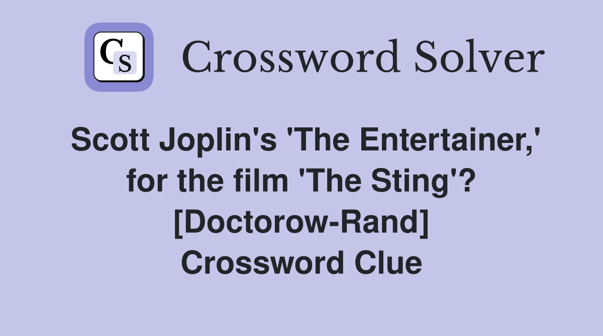 Scott Joplin's 'The Entertainer,' for the film 'The Sting'? [Doctorow-Rand] Crossword Clue