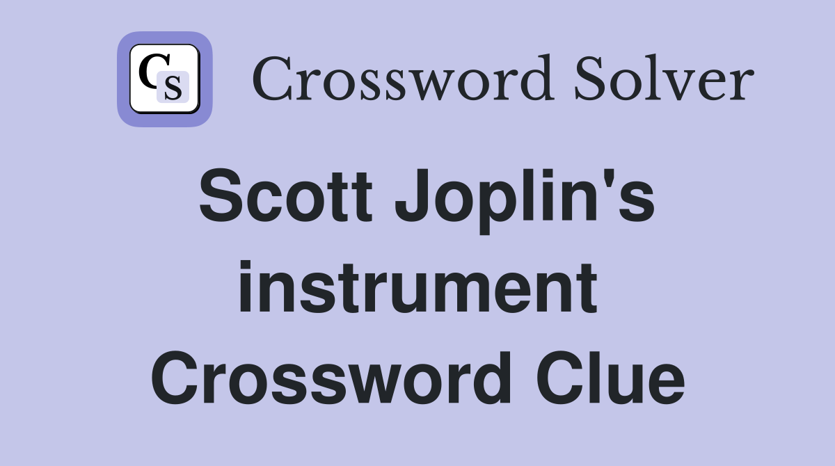 Scott Joplin's instrument Crossword Clue