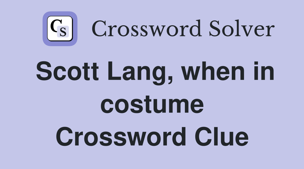 Scott Lang, when in costume Crossword Clue