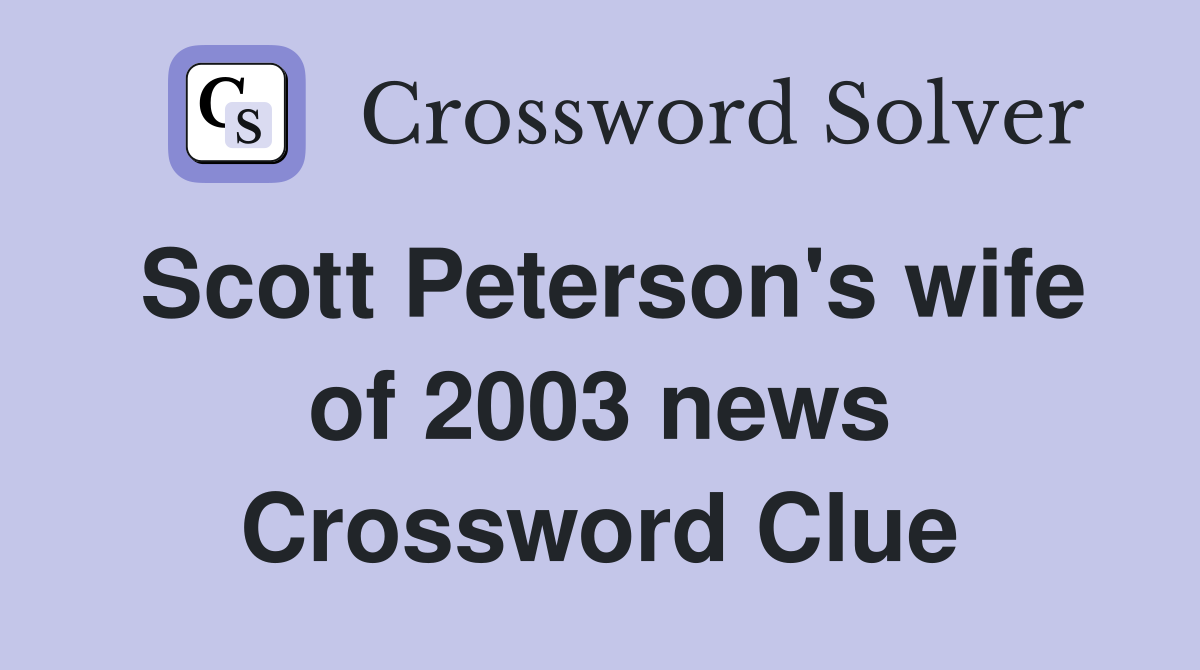 Scott Peterson's wife of 2003 news Crossword Clue