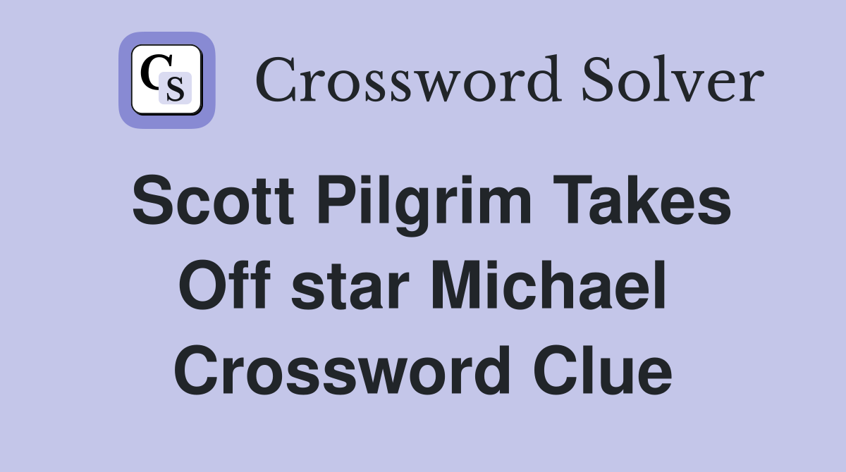 Scott Pilgrim Takes Off star Michael Crossword Clue