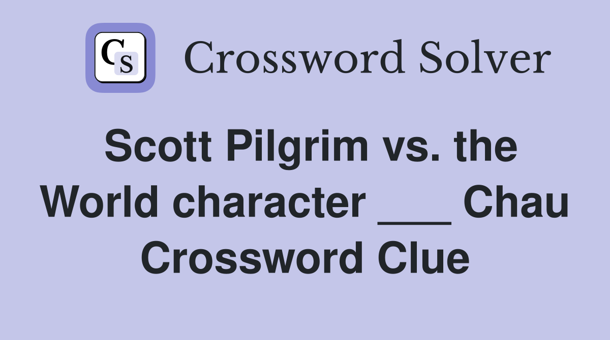 Scott Pilgrim vs. the World character ___ Chau Crossword Clue