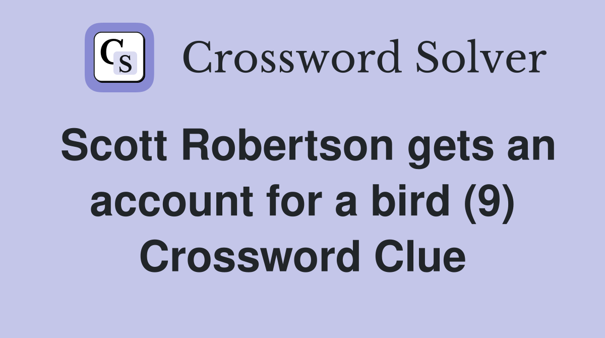 Scott Robertson gets an account for a bird (9) Crossword Clue