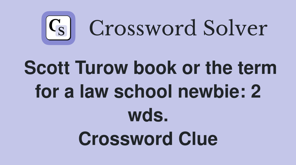 Scott Turow book or the term for a law school newbie: 2 wds. Crossword Clue