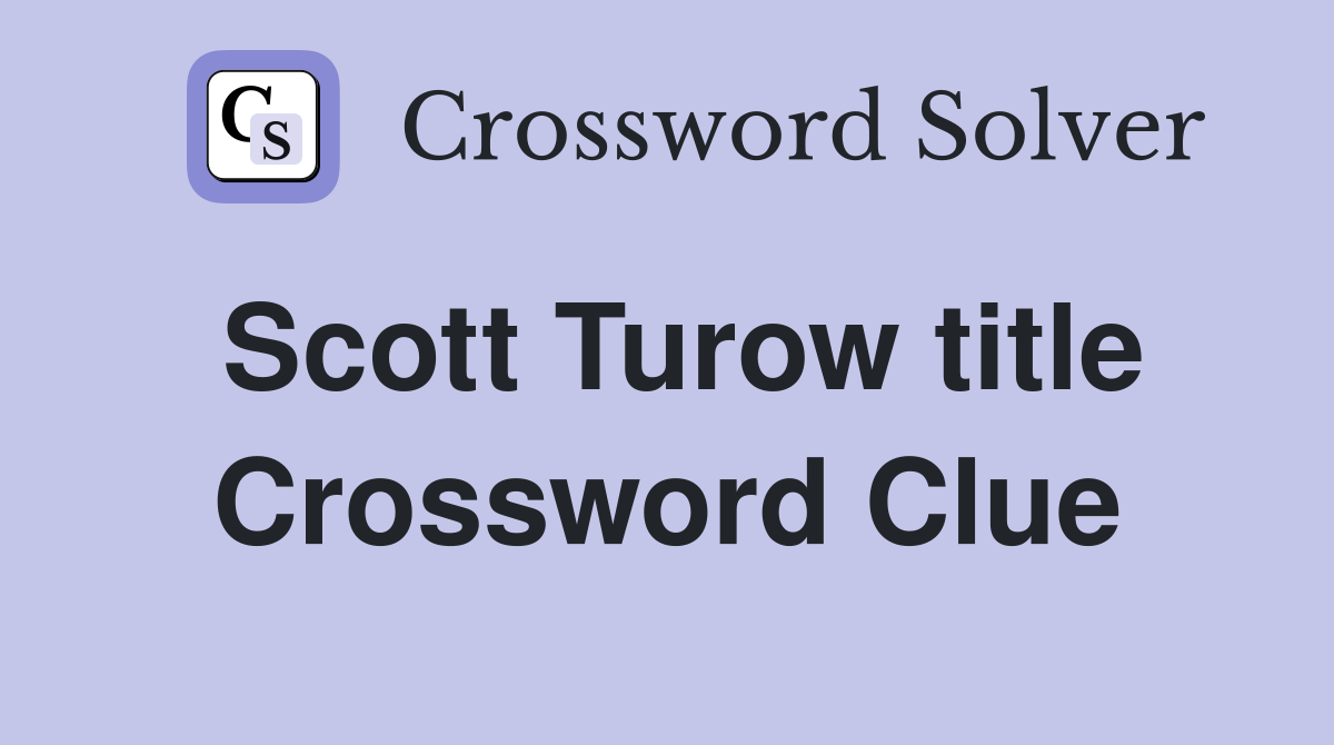 Scott Turow title Crossword Clue