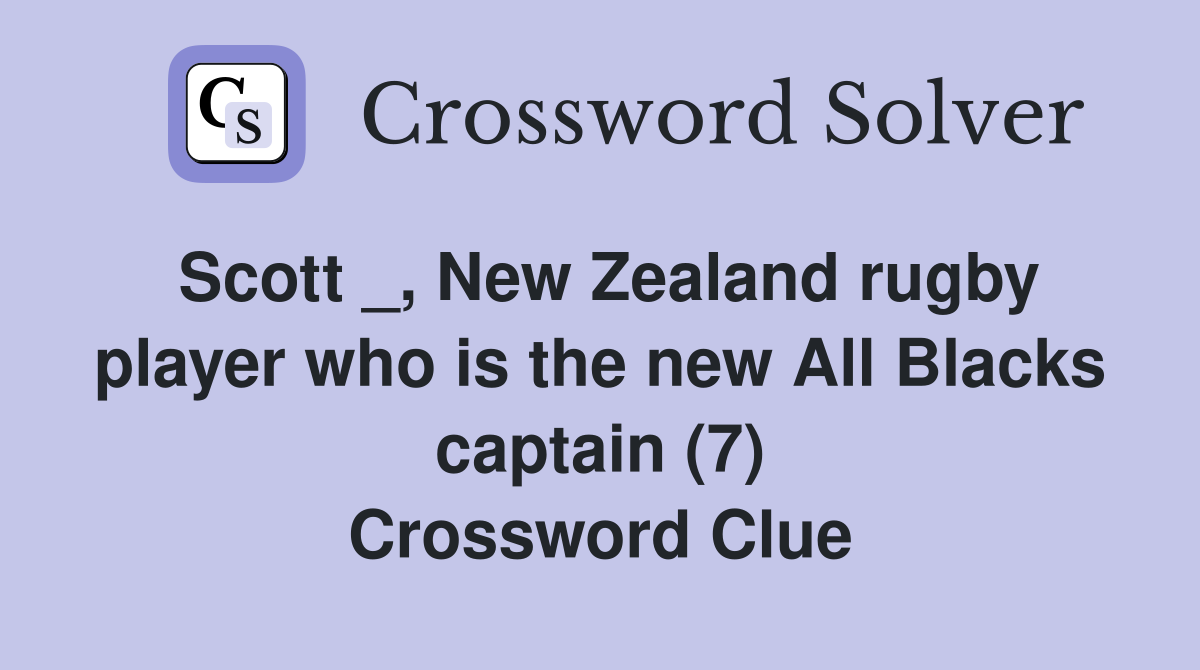 Scott _, New Zealand rugby player who is the new All Blacks captain (7) Crossword Clue