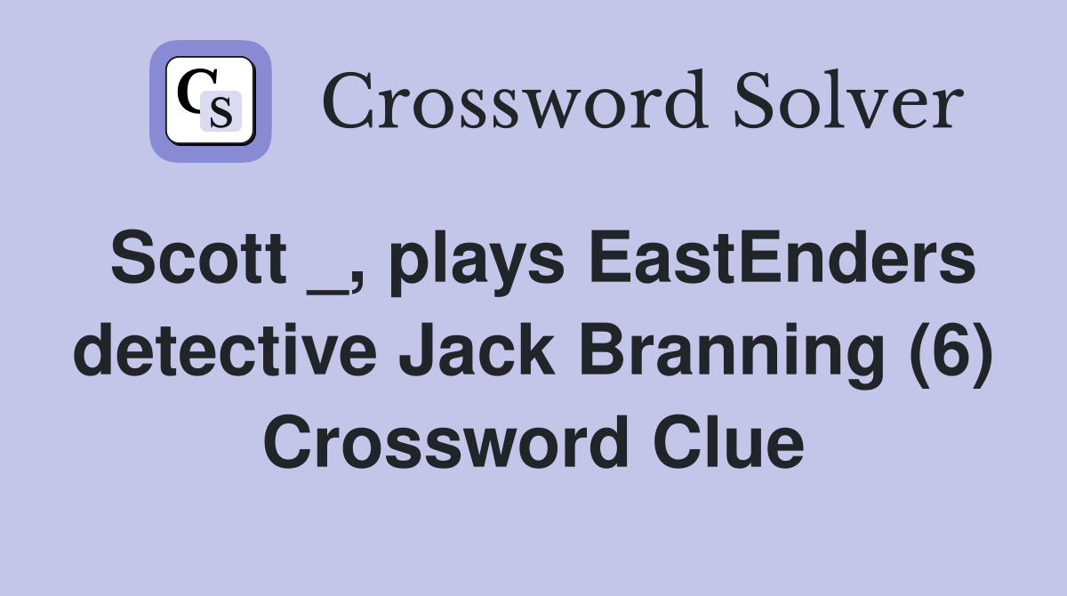 Scott _, plays EastEnders detective Jack Branning (6) Crossword Clue