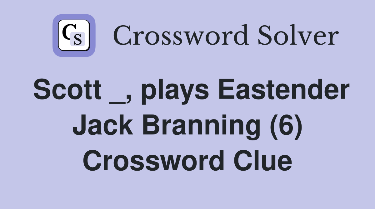 Scott _, plays Eastender Jack Branning (6) Crossword Clue