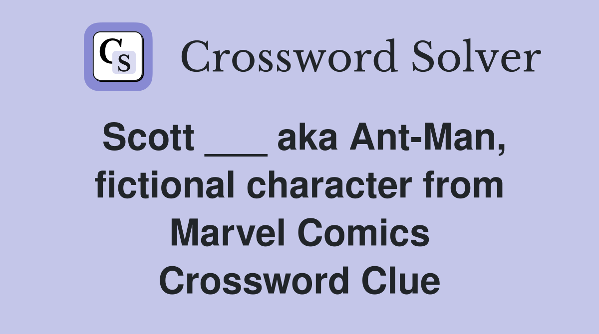 Scott ___ aka Ant-Man, fictional character from Marvel Comics Crossword Clue