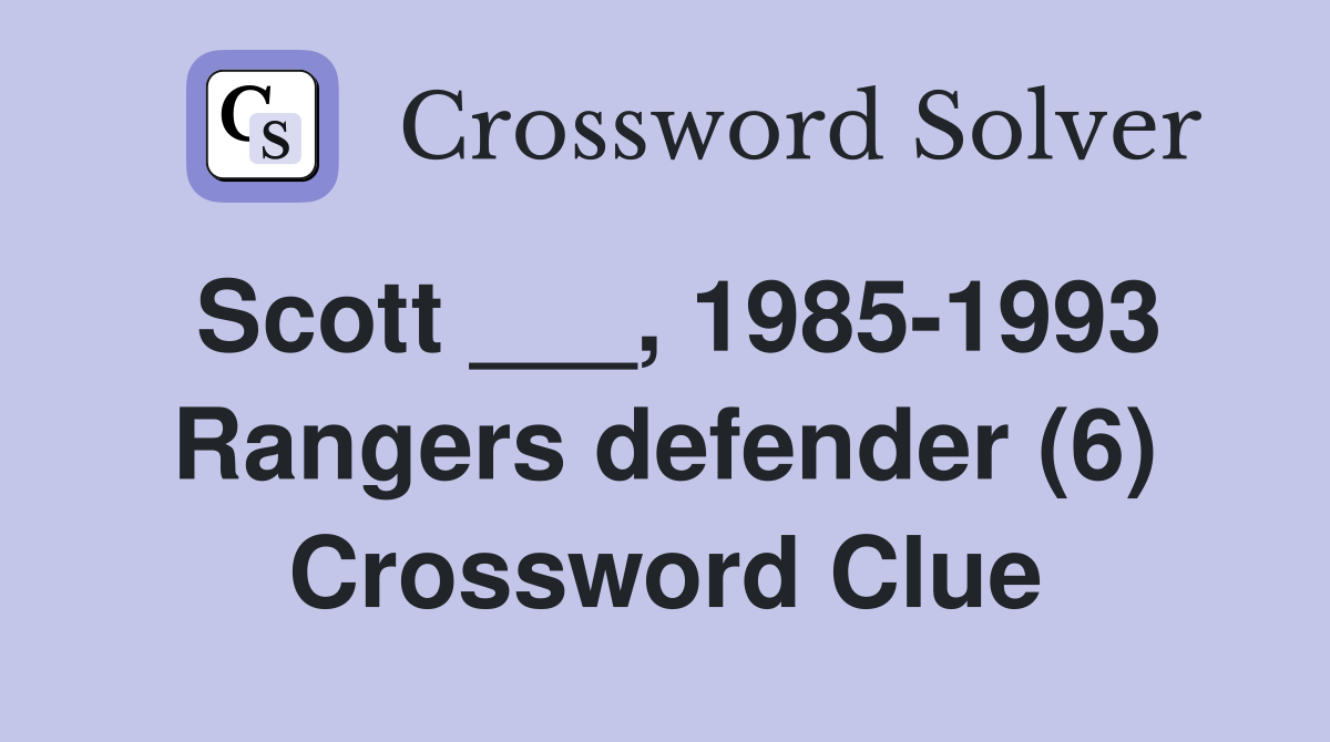 Scott ___, 1985-1993 Rangers defender (6) Crossword Clue
