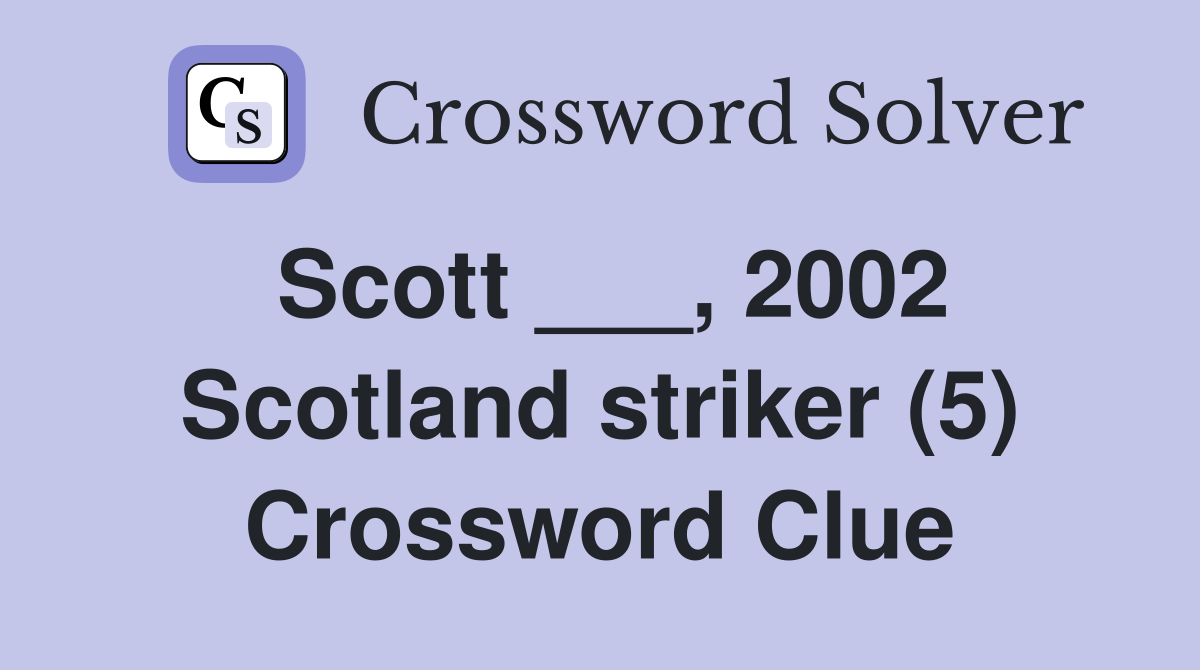 Scott ___, 2002 Scotland striker (5) Crossword Clue