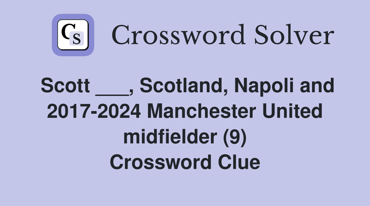 Scott ___, Scotland, Napoli and 2017-2024 Manchester United midfielder (9) Crossword Clue