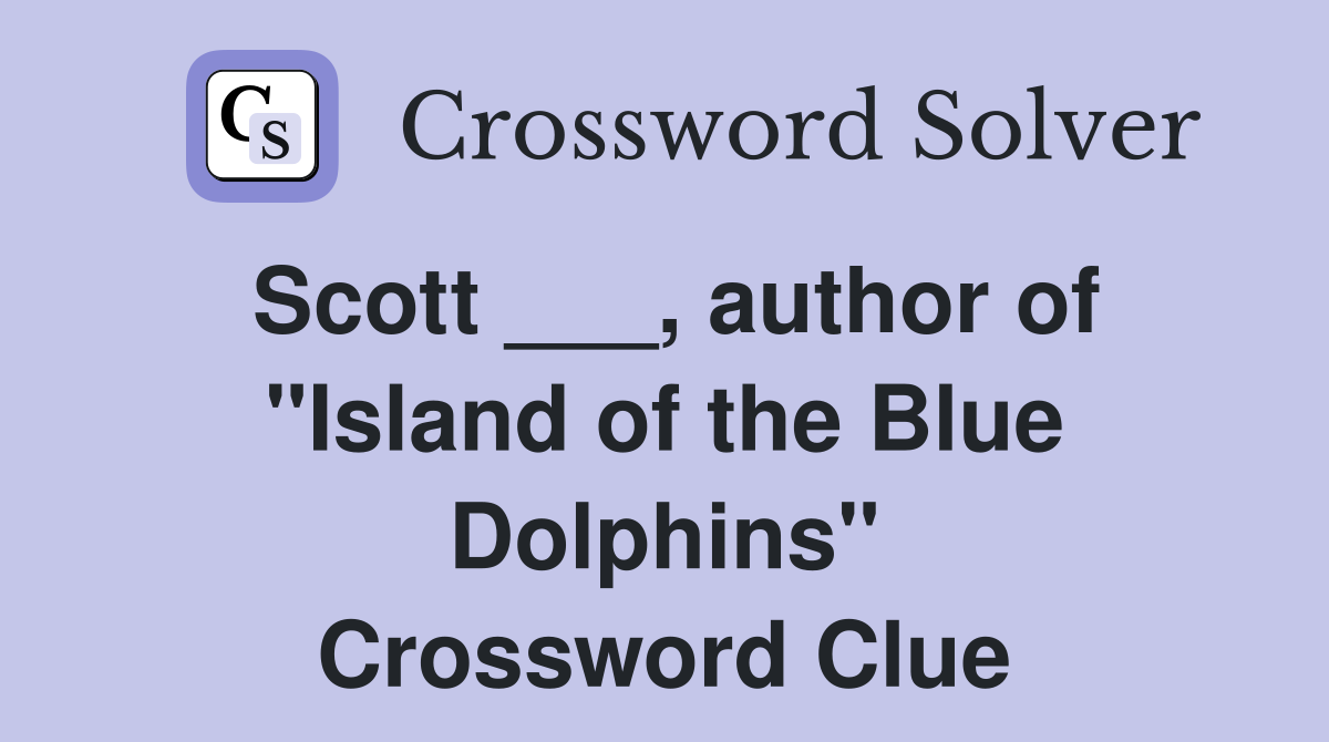 Scott ___, author of "Island of the Blue Dolphins" Crossword Clue