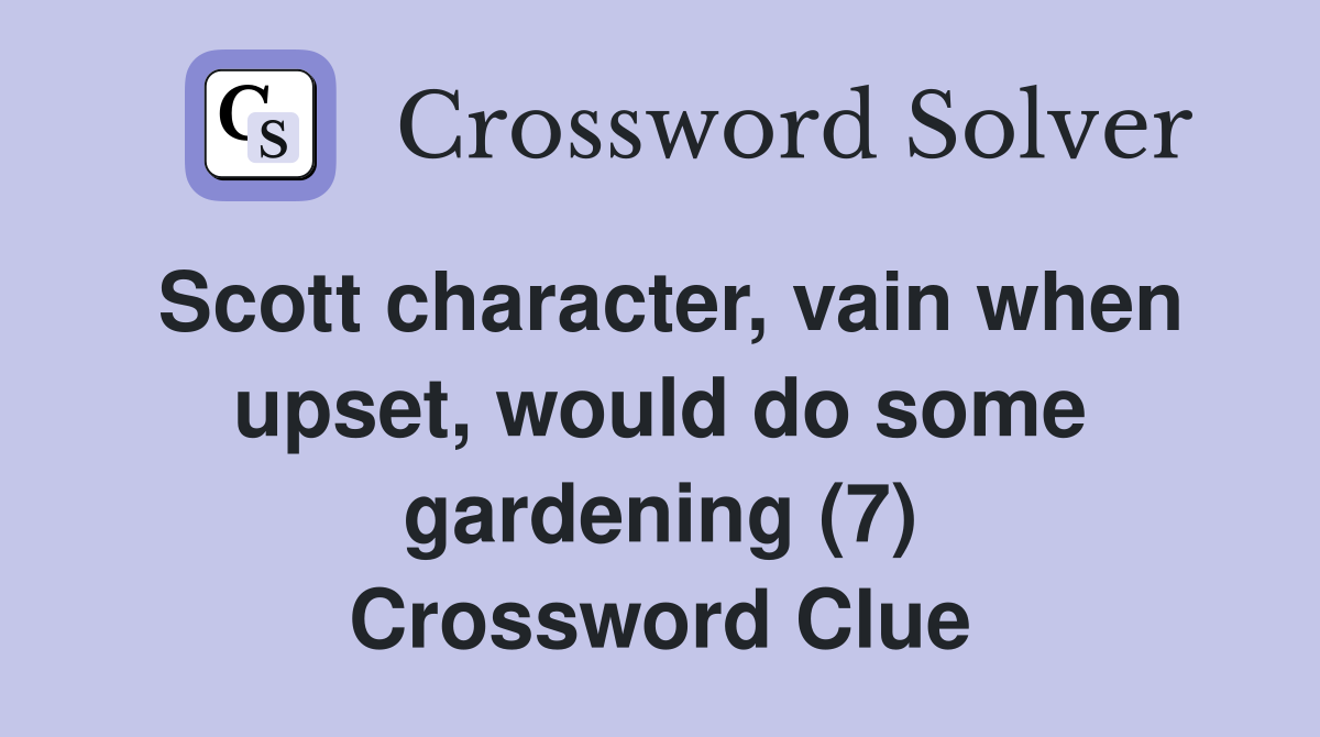 Scott character, vain when upset, would do some gardening (7) Crossword Clue
