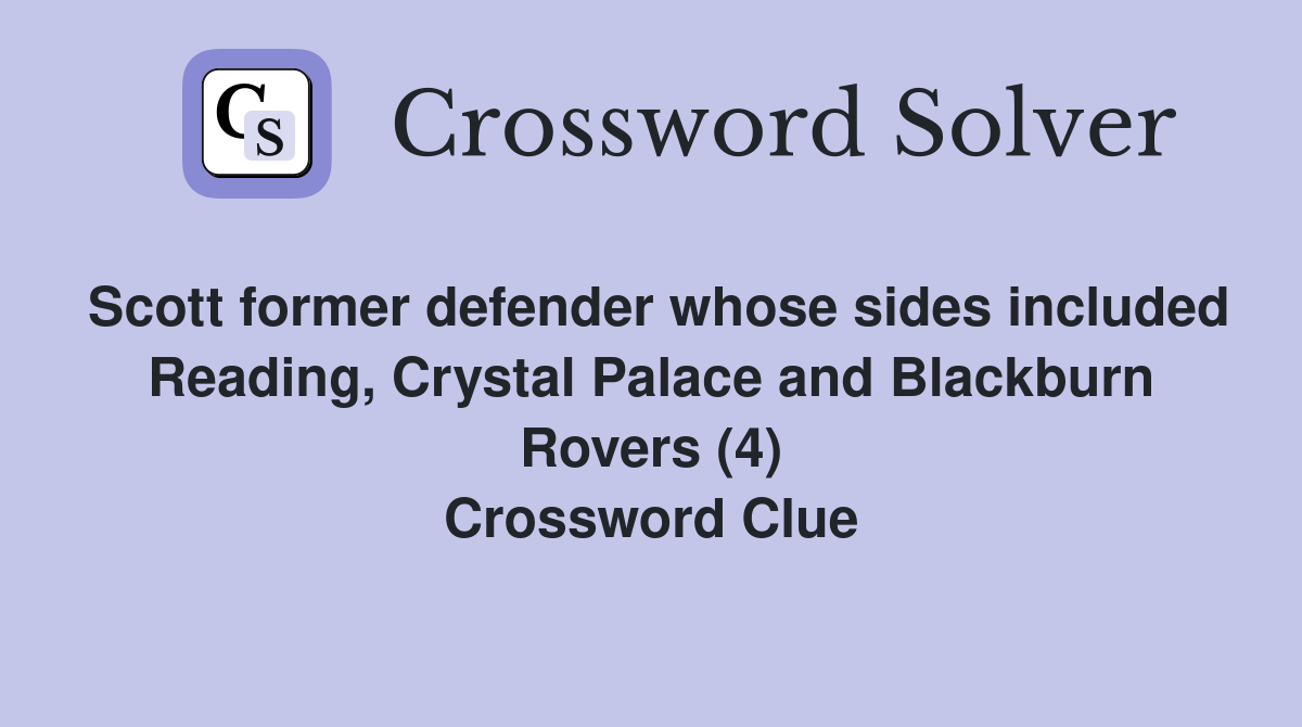 Scott former defender whose sides included Reading, Crystal Palace and Blackburn Rovers (4) Crossword Clue