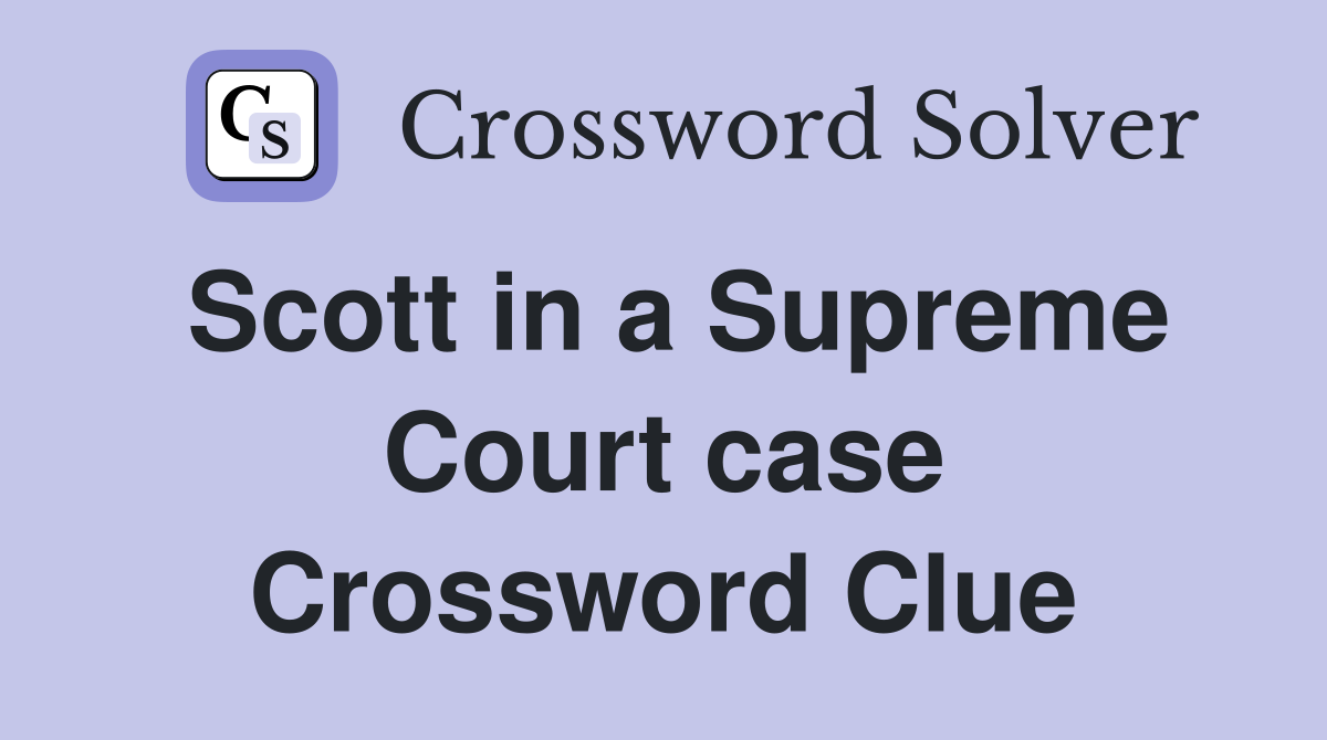 Scott in a Supreme Court case Crossword Clue