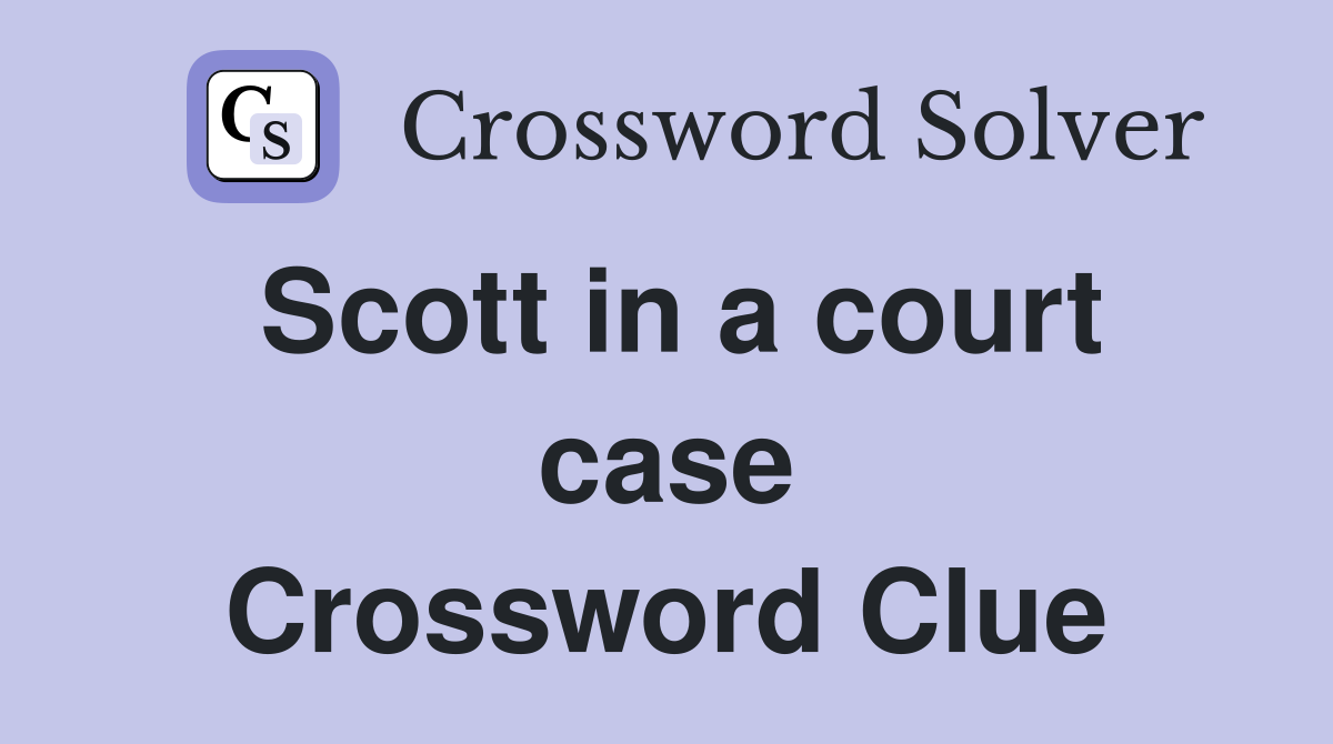 Scott in a court case Crossword Clue