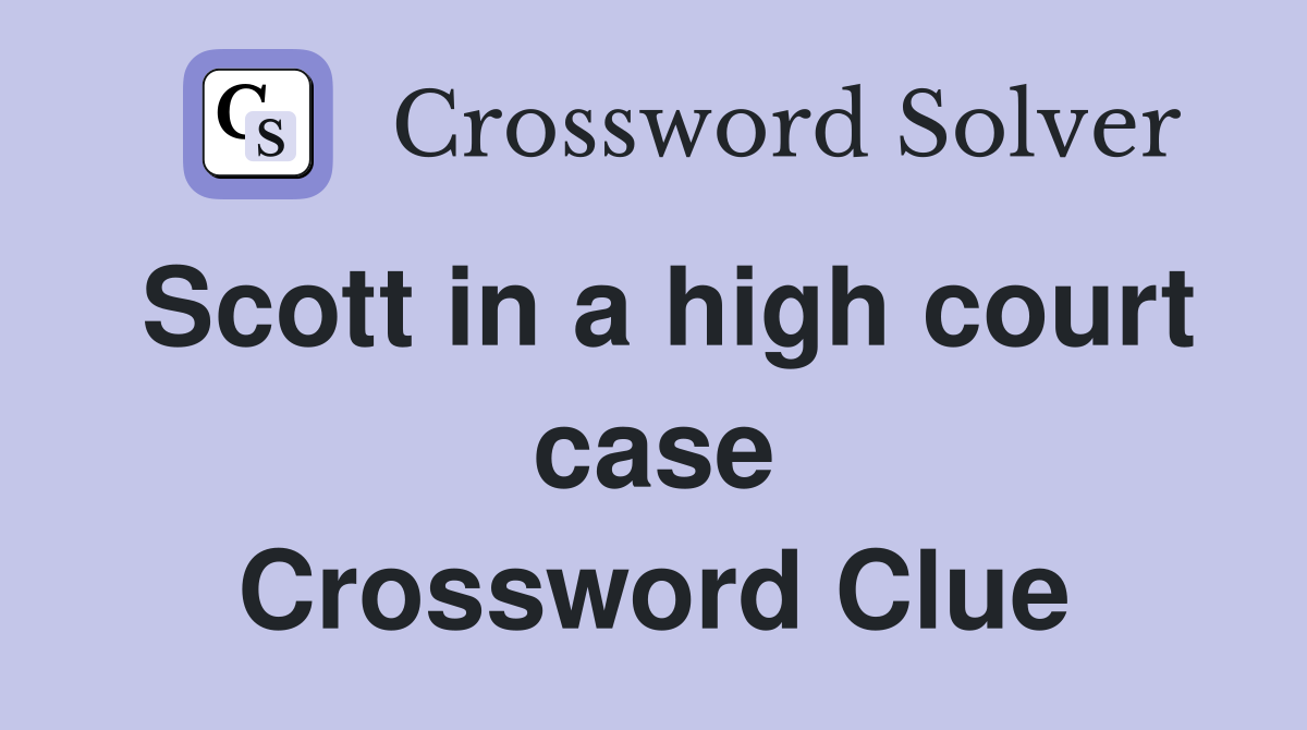Scott in a high court case Crossword Clue