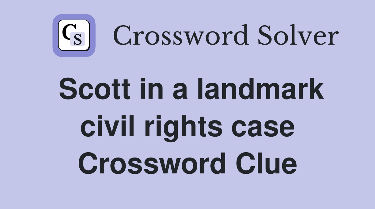 Scott in a landmark civil rights case Crossword Clue