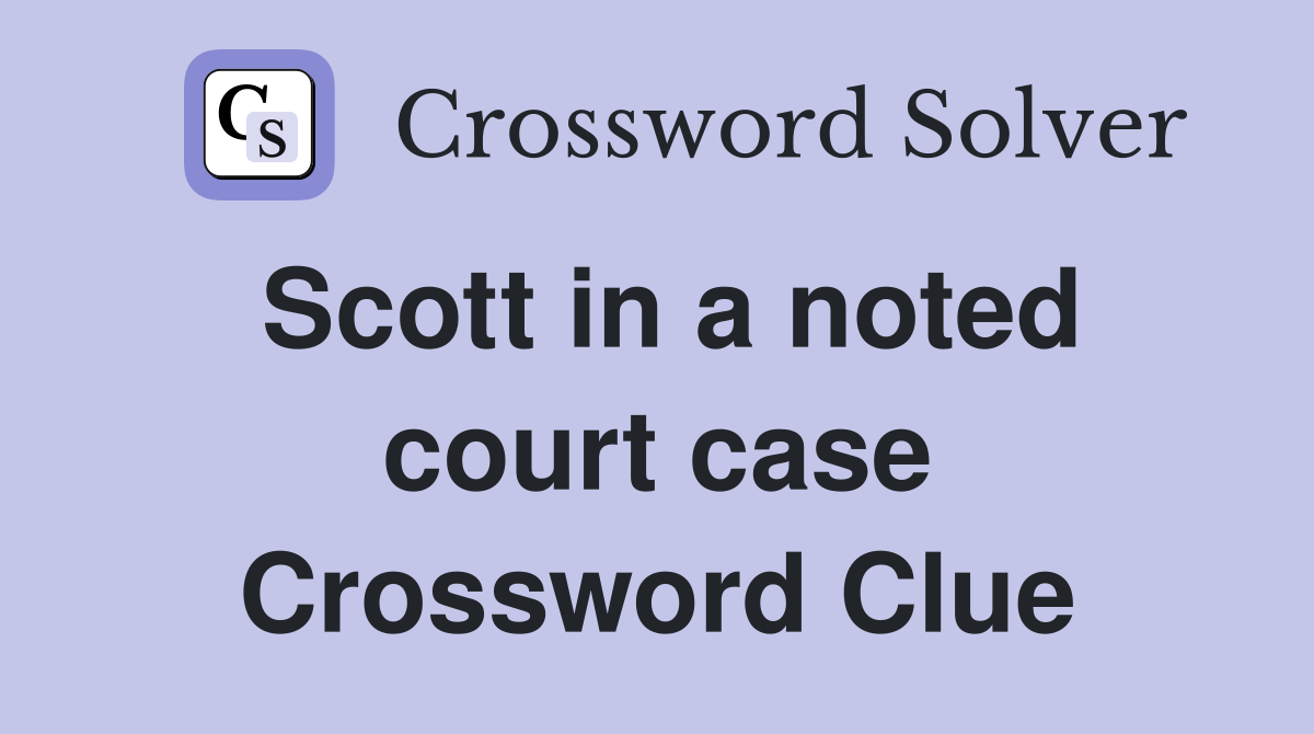 Scott in a noted court case Crossword Clue